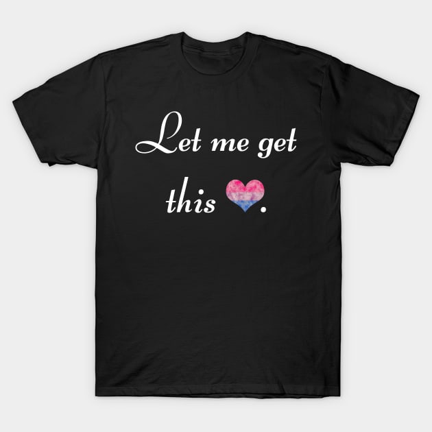 Let me get this bi - white font T-Shirt by MeowOrNever